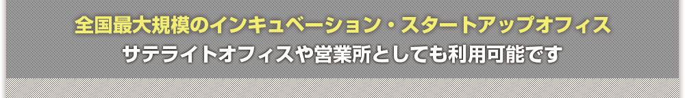 全国大規模のインキュベーション・スタートアップオフィス